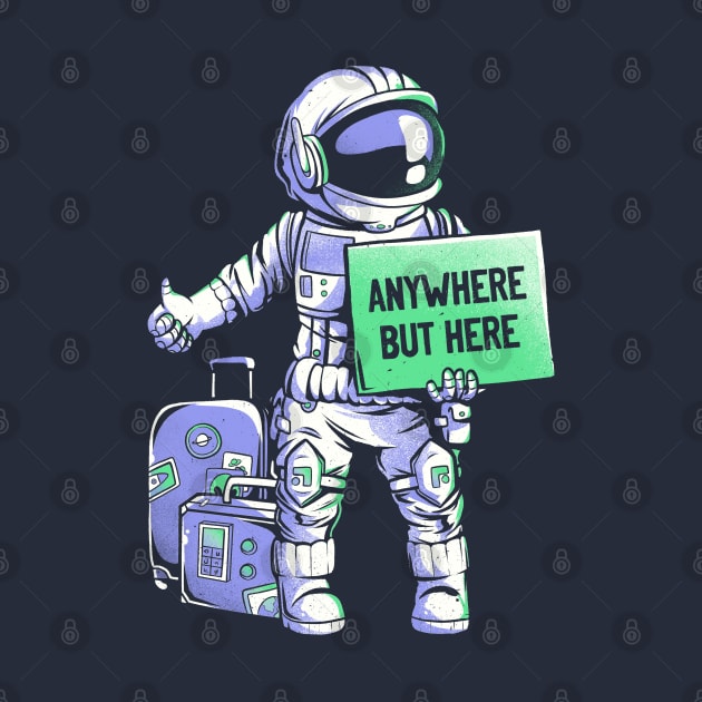 Anywhere but Here - Funny Ironic Space Astronaut Gift by eduely