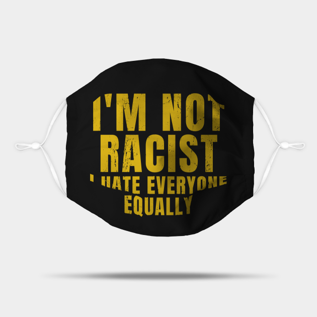 Im Not Racist I Hate Everyone Equally For Introverts Funny Sarcastic ...