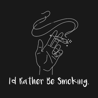 I'd Rather Be Smoking White T-Shirt