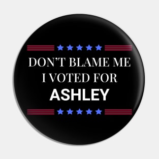 Dont Blame Me I Voted For Ashley Pin