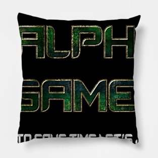 I'm an Alpha gamer to save time let's assume I'm never wrong Pillow