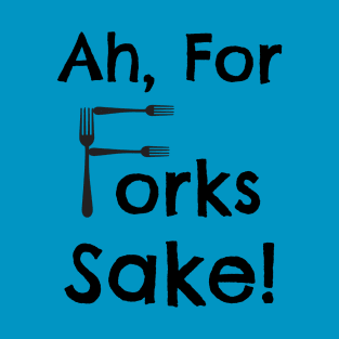 For Forks Sake T-Shirt