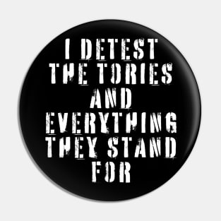 I Detest The Tories and Everything They Stand For Pin