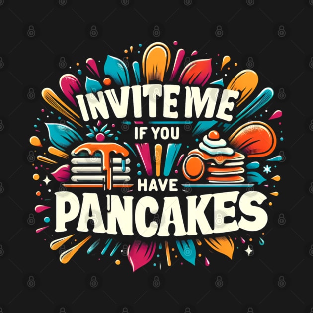 invite me if you have pancakes by CreationArt8