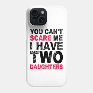 You Can't Scare Me I Have Two Daughters Phone Case