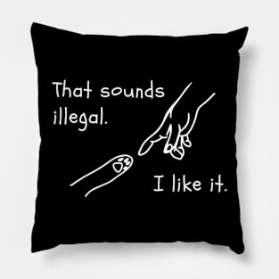 That Sounds Illegal I Like It T-Shirt Pillow