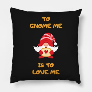 To Gnome Me Is To Love Me Pillow