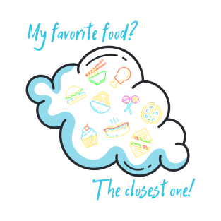 My favorite food? The closest one! T-Shirt