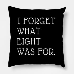 I FORGET WHAT EIGHT WAS FOR Pillow