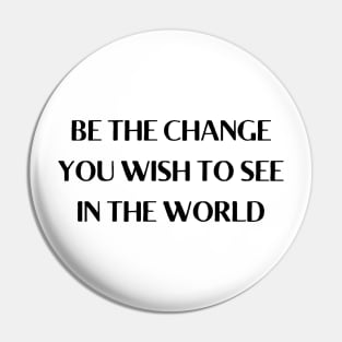 be the change you wish to see in the world Pin