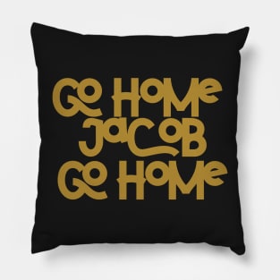 Go home Jacob go home Pillow