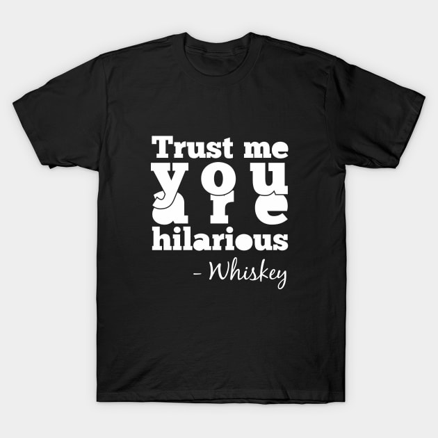 Trust Me You're Hilarious Whiskey Shirt Trust Me You're Hilarious Whiskey Shirt