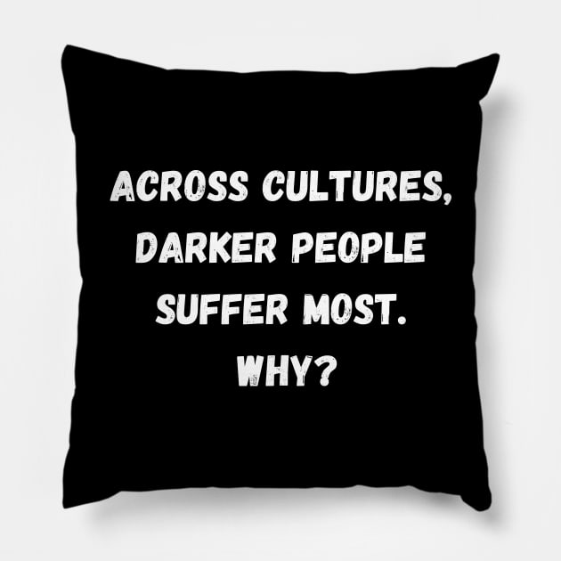 Across Cultures Darker People Suffer Most Why? Pillow by Giftadism