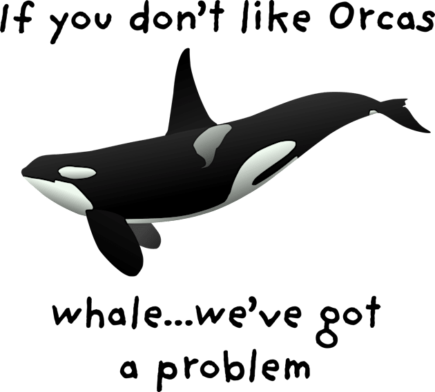 "If you don't like Orcas...whale...we've got a problem" Funny Saying Kids T-Shirt by Pine Hill Goods