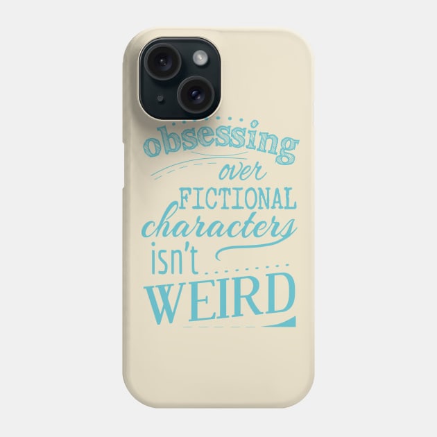 obsessing over fictional characters isn't weird Phone Case by FandomizedRose