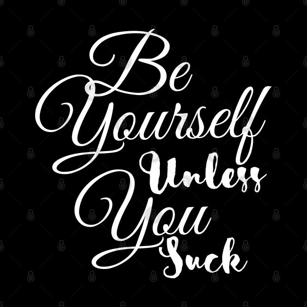 Be Yourself Unless You Suck by Kachanan@BoonyaShop