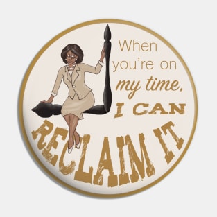 When You're On My Time I Can Reclaim It Pin