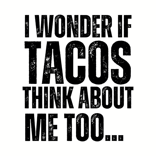 I Wonder If Tacos Think About Me Too by aesthetice1