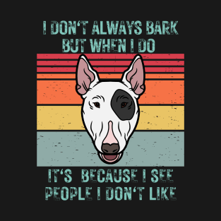 I don't always bark but when I do it's because I see people I don't like T-Shirt