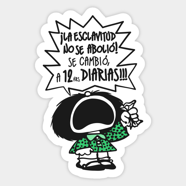 La esclavitud... - Mafalda Feminista Frases Humor - Sticker | TeePublic