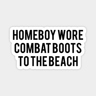 Homeboy Wore Combat Boots To The Beach Magnet