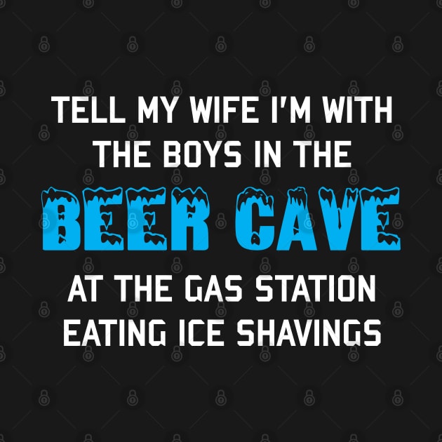 Tell My Wife I'm With The Boys In The Beer Cave - Targeted Shirt Meme by SpaceDogLaika