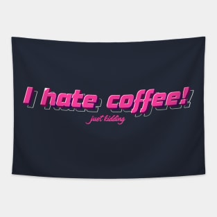 I hate coffee just kidding Tapestry