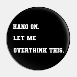 Hang on let me overthink this Pin