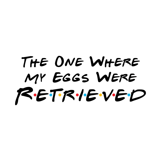 The One Where My Eggs Were Retrieved by DiverseFamily