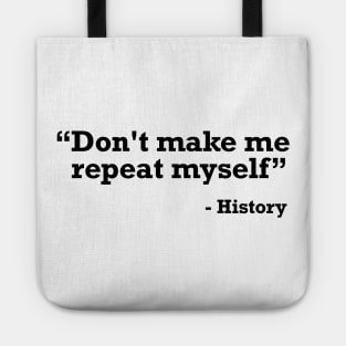 Don't make me repeat myself - history t-shirt Tote