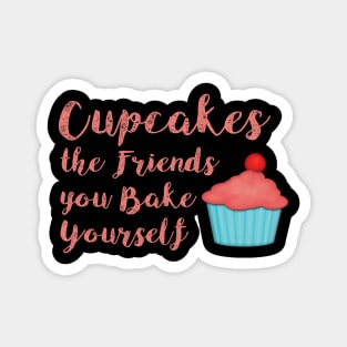 Cupcakes are the Friends you make yourself Magnet