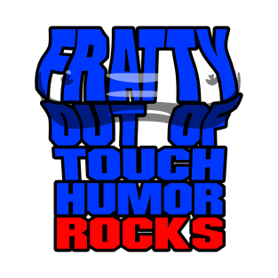 Fratty Out of Touch Humor Rocks T-Shirt