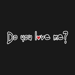 Do you love me? T-Shirt