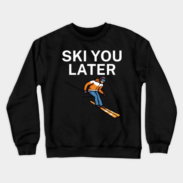 ski you later sweatshirt