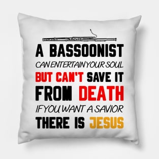 A BASSOONIST CAN ENTERTAIN YOUR SOUL BUT CAN'T SAVE IT FROM DEATH IF YOU WANT A SAVIOR THERE IS JESUS Pillow