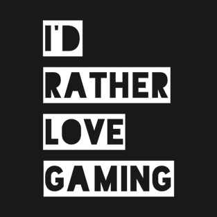 i'd rather love gaming T-Shirt