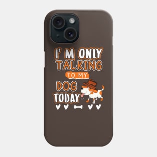 I'm only talking to my dog today Phone Case