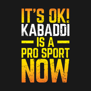 Its Ok Kabaddi Is A Pro Sport Now T-Shirt