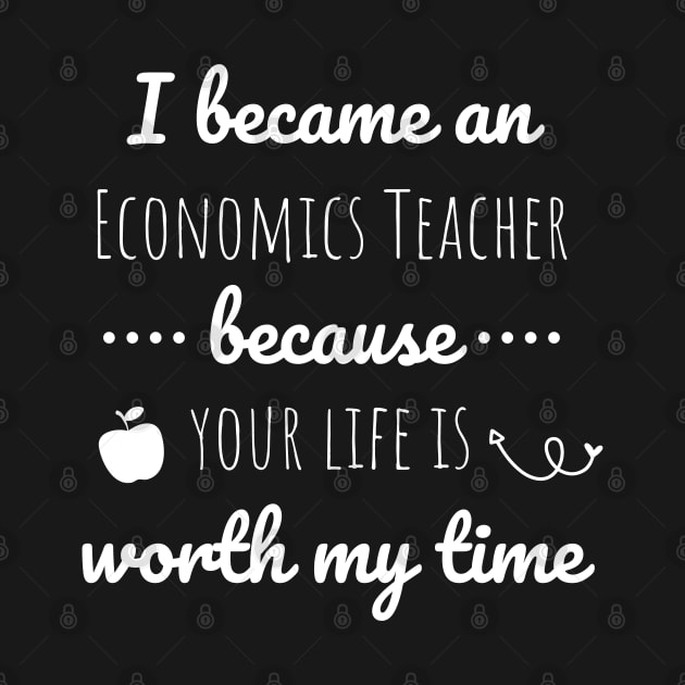 I Became An Economics Teacher Because Your Life Is Worth My Time by Petalprints