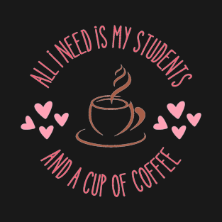 Teachers "All I Need is a Cup of Coffee and my Students" Travel Mug T-Shirt