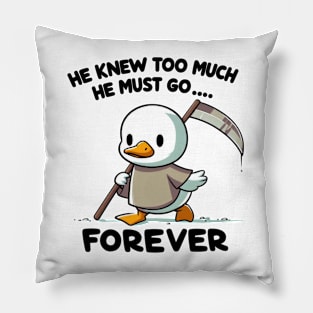 Funny duck, He knew too much he must go forever! Pillow