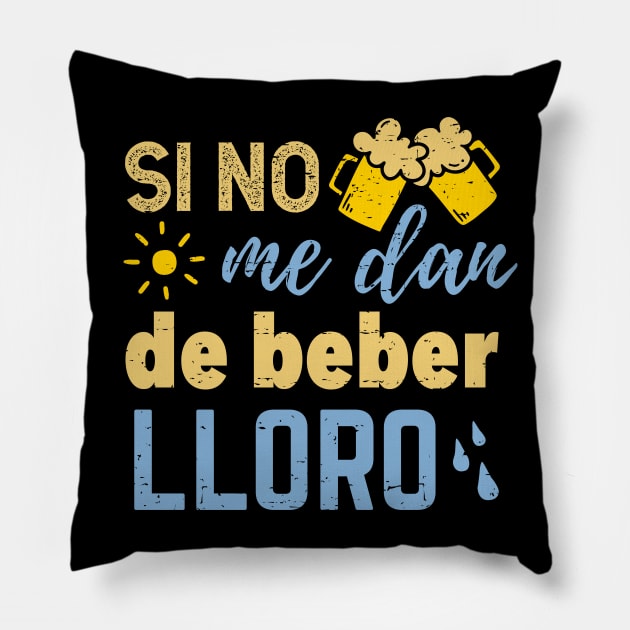 Si no me dan de beber lloro Pillow by verde