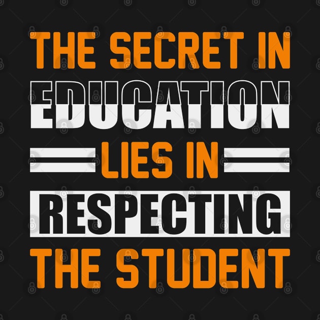 The secret in education lies in respecting the student by little.tunny