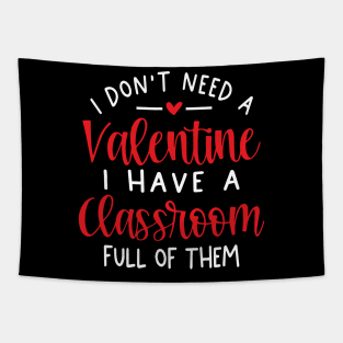 I Don't Need A Valentine Ihave A Classroom Full Of Them Tapestry