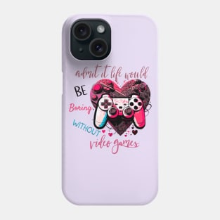 Admit It Life Would Be Boring Without Video Games Phone Case