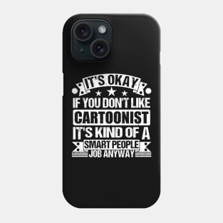 Cartoonist lover It's Okay If You Don't Like Cartoonist It's Kind Of A Smart People job Anyway Phone Case