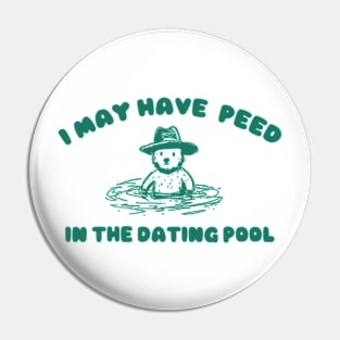 i may Have Peed In The Dating Pool shirt, Meme T Shirt, Funny T Shirt, Retro Cartoon T Shirt, Funny Graphic Pin