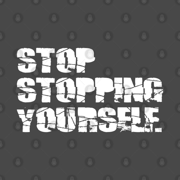 STOP STOPPING YOURSELF by EdsTshirts