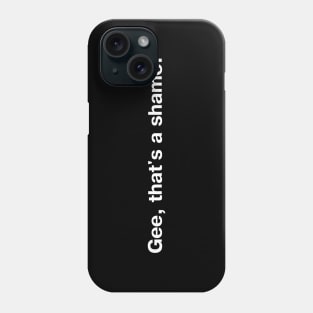 Gee, that's a shame. Phone Case