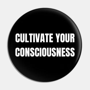 Cultivate Your Consciousness Pin